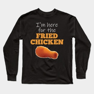 I'm here for the Fried Chicken Long Sleeve T-Shirt